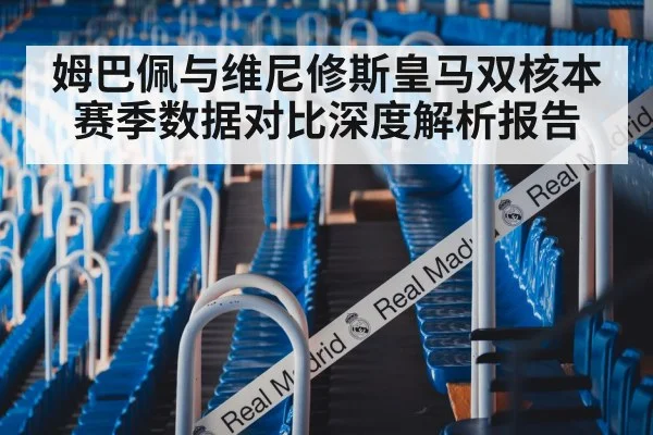 姆巴佩与维尼修斯皇马双核本赛季数据对比深度解析报告